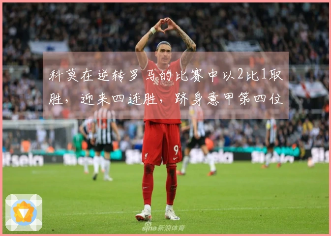 科莫在逆转罗马的比赛中以2比1取胜，迎来四连胜，跻身意甲第四位