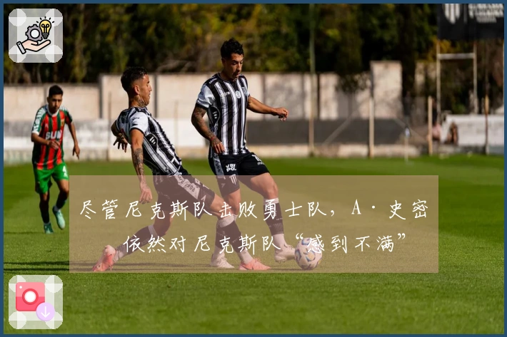 尽管尼克斯队击败勇士队，A·史密斯依然对尼克斯队“感到不满”